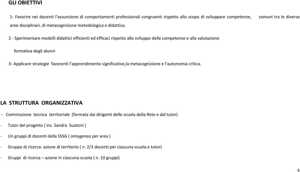 2 - Sperimentare modelli didattici efficienti ed efficaci rispetto allo sviluppo delle competenze e alla valutazione formativa degli alunni 3- Applicare strategie favorenti l apprendimento