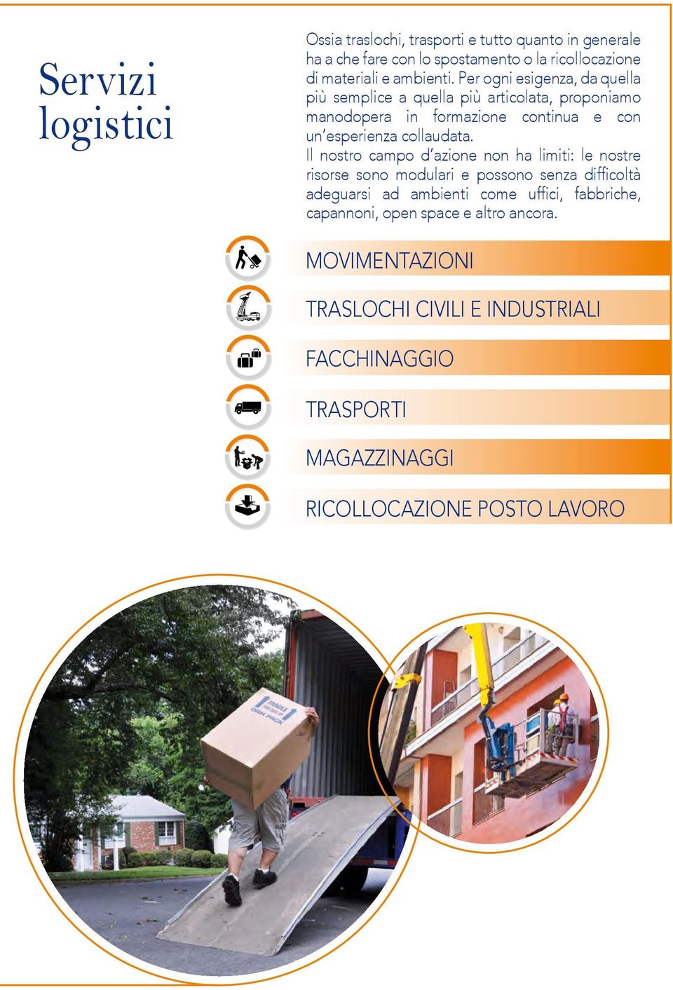 Per ogni esigenza, da quella più semplice a quella più articolata, proponiamo manodopera in formazione continua e con un esperienza collaudata.