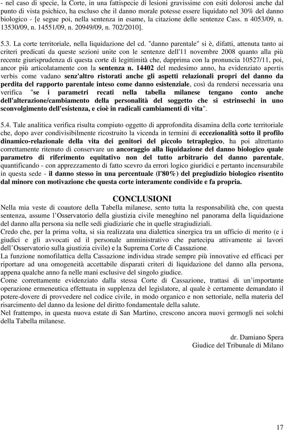 "danno parentale" si è, difatti, attenuta tanto ai criteri predicati da queste sezioni unite con le sentenze dell'11 novembre 2008 quanto alla più recente giurisprudenza di questa corte di