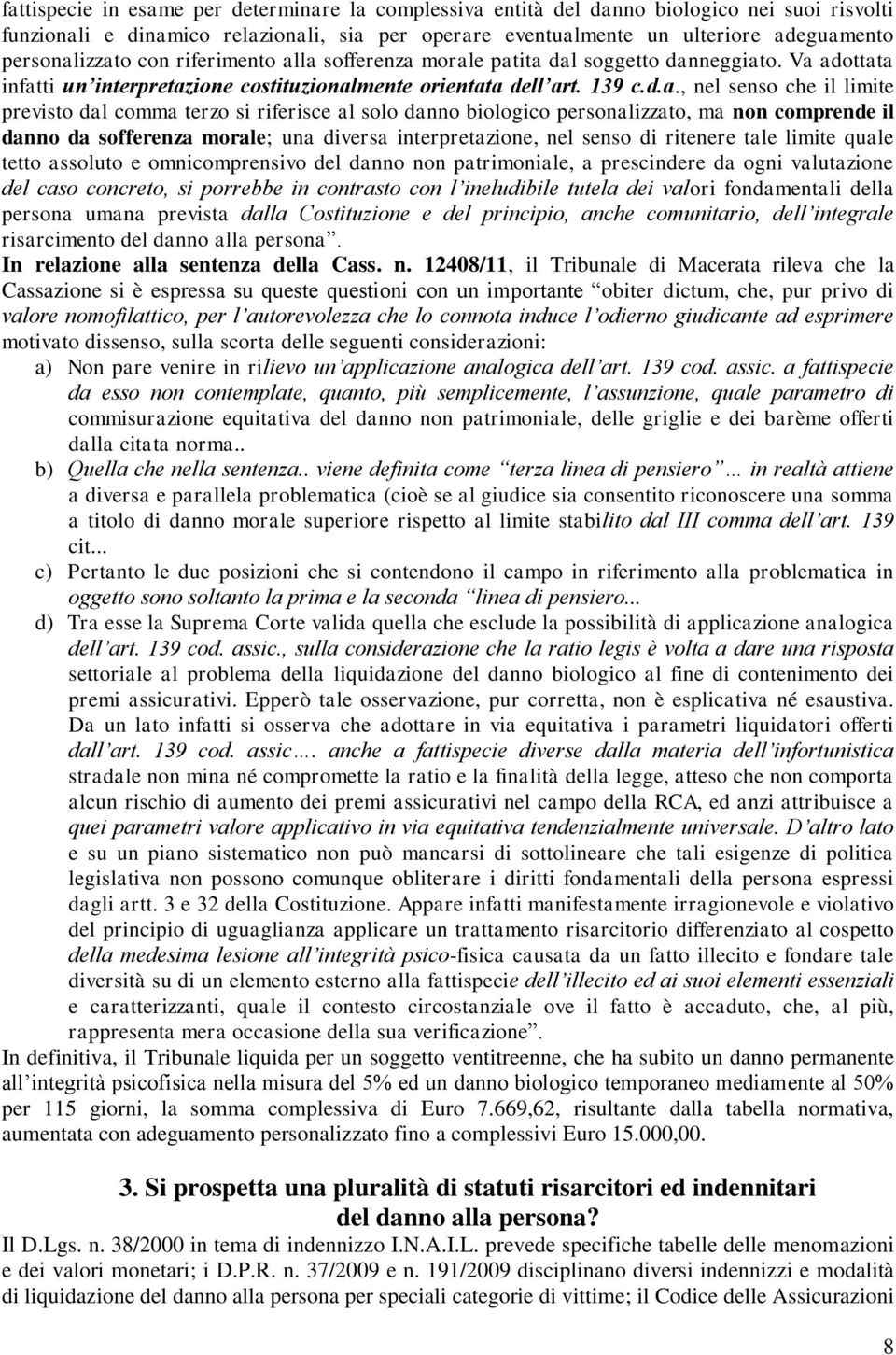 izzato con riferimento alla sofferenza morale patita dal soggetto danneggiato. Va adottata infatti un interpretazione costituzionalmente orientata dell art. 139 c.d.a., nel senso che il limite