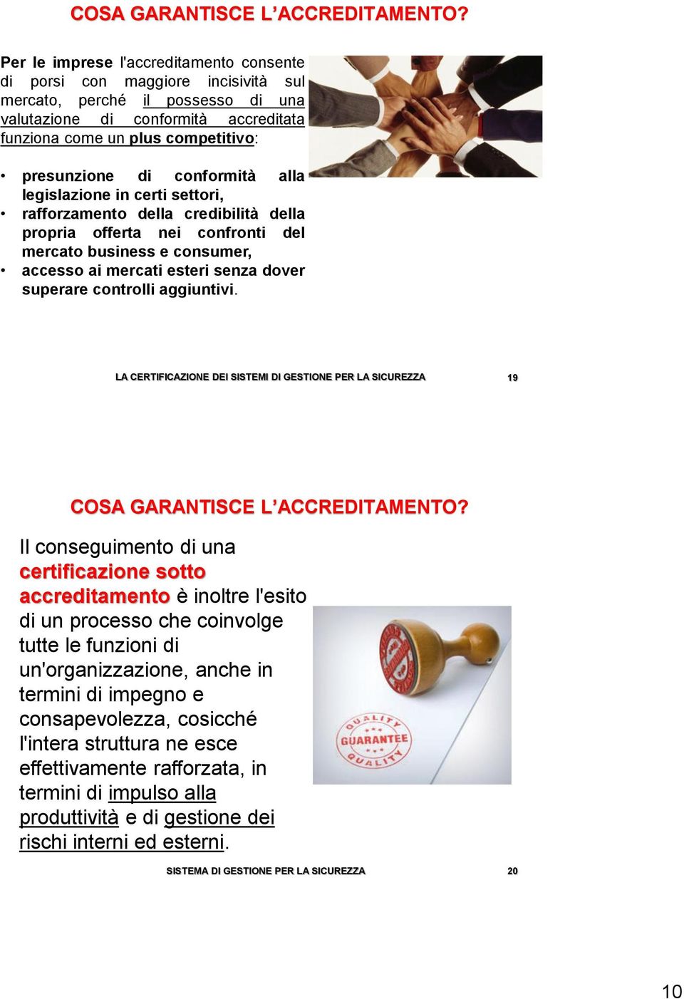 di conformità alla legislazione in certi settori, rafforzamento della credibilità della propria offerta nei confronti del mercato business e consumer, accesso ai mercati esteri senza dover superare