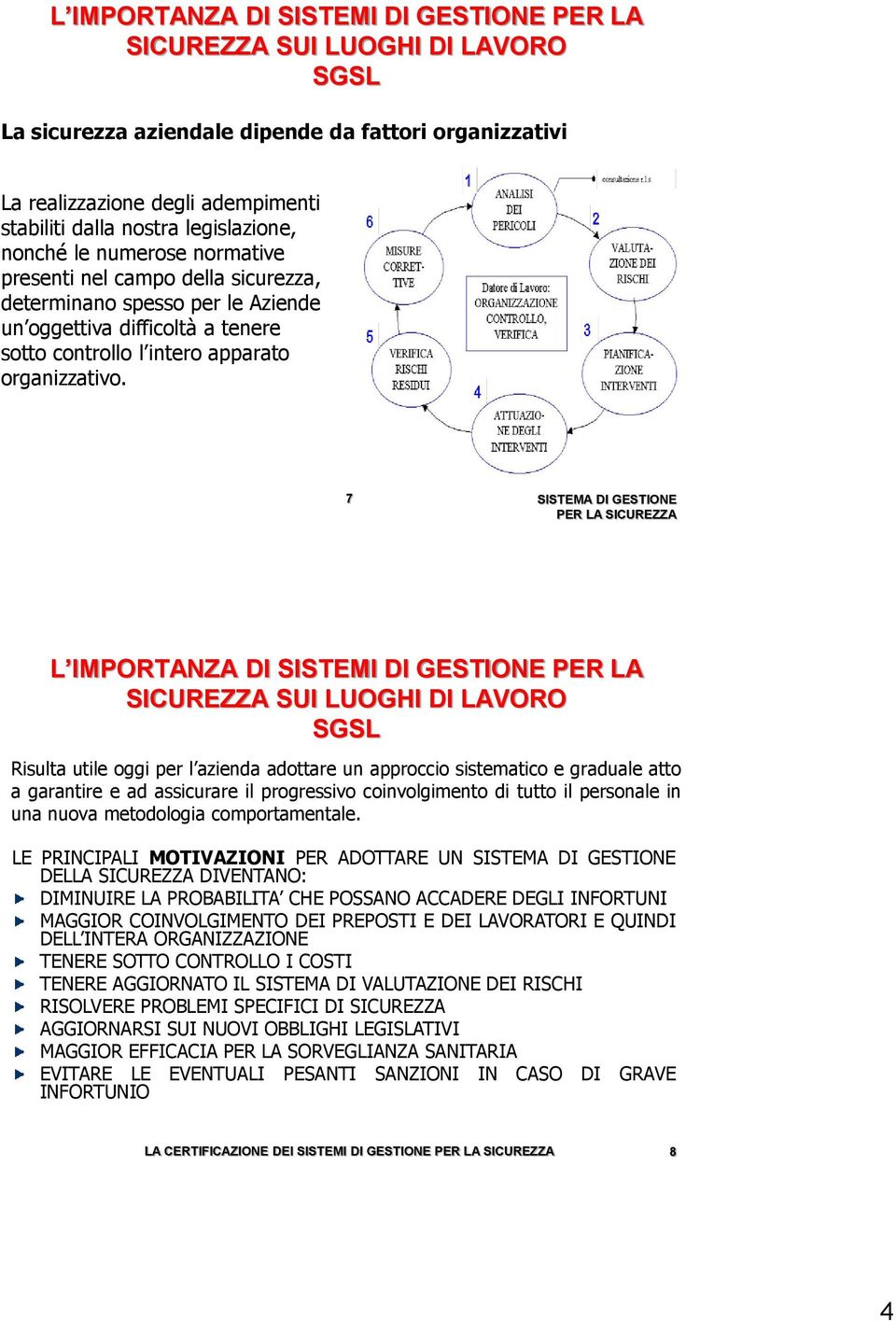 7 SISTEMA DI GESTIONE PER LA SICUREZZA L IMPORTANZA DI SISTEMI DI GESTIONE PER LA SICUREZZA SUI LUOGHI DI LAVORO SGSL Risulta utile oggi per l azienda adottare un approccio sistematico e graduale