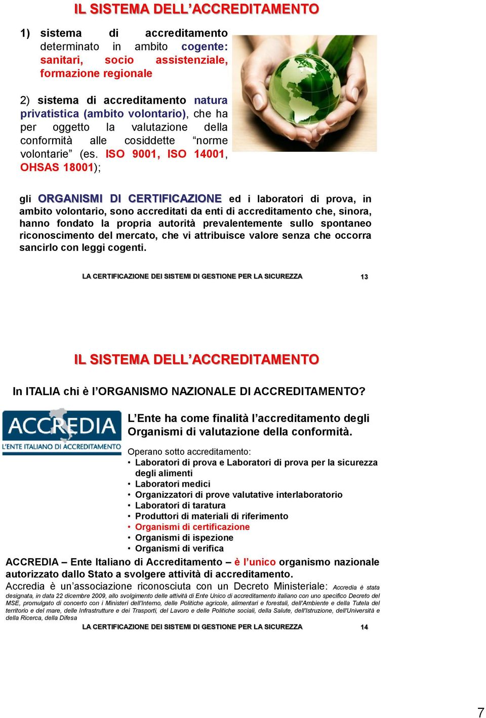 ISO 9001, ISO 14001, OHSAS 18001); gli ORGANISMI DI CERTIFICAZIONE ed i laboratori di prova, in ambito volontario, sono accreditati da enti di accreditamento che, sinora, hanno fondato la propria