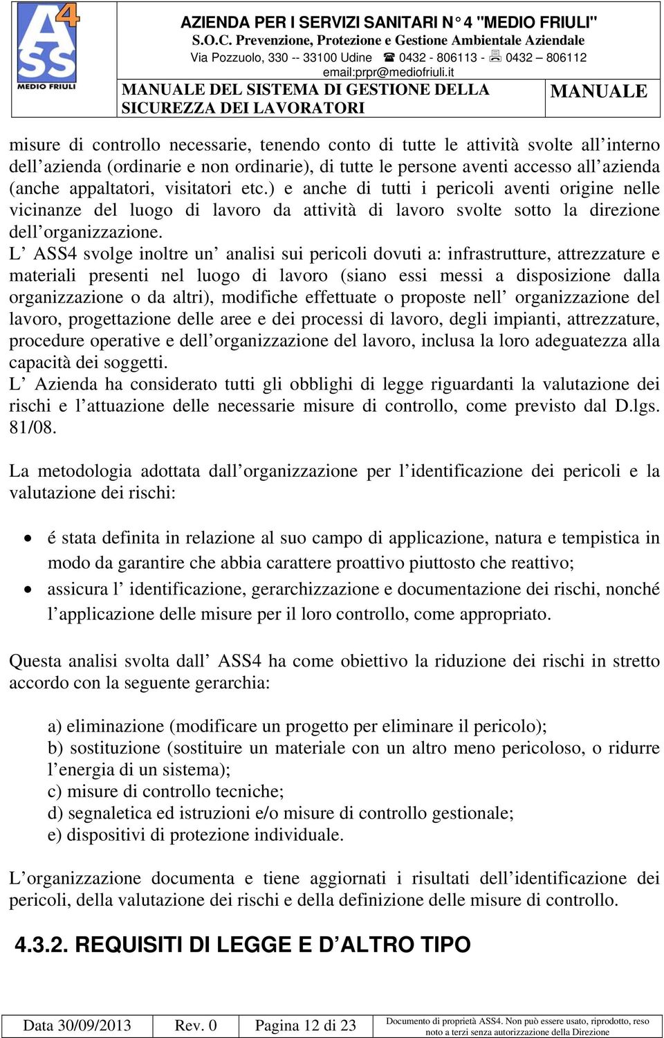 L ASS4 svolge inoltre un analisi sui pericoli dovuti a: infrastrutture, attrezzature e materiali presenti nel luogo di lavoro (siano essi messi a disposizione dalla organizzazione o da altri),