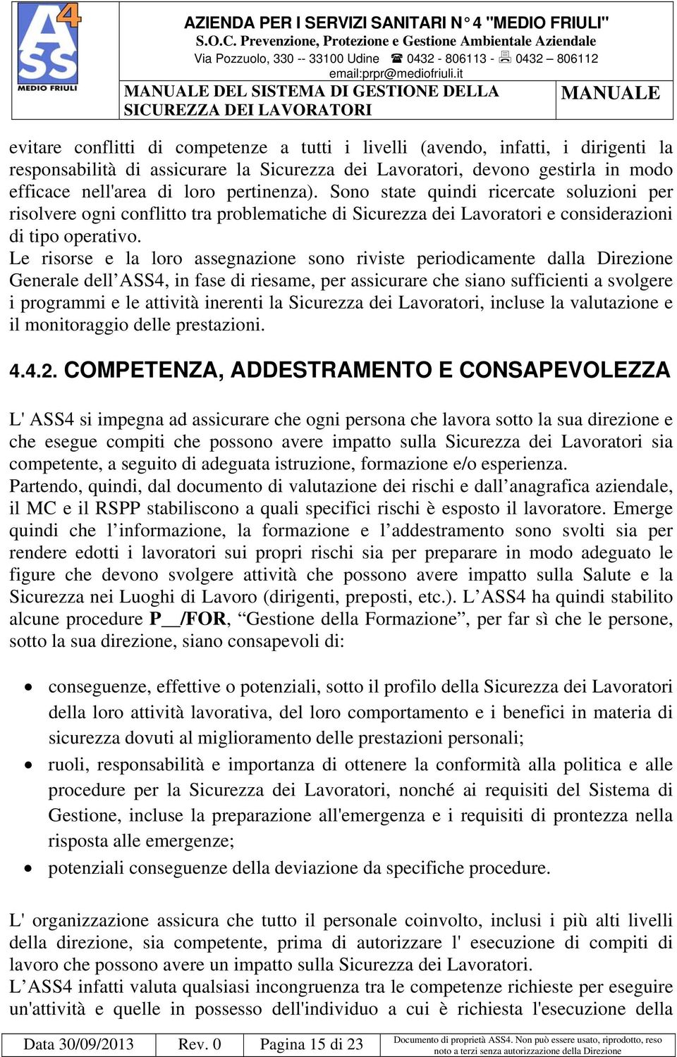 Le risorse e la loro assegnazione sono riviste periodicamente dalla Direzione Generale dell ASS4, in fase di riesame, per assicurare che siano sufficienti a svolgere i programmi e le attività