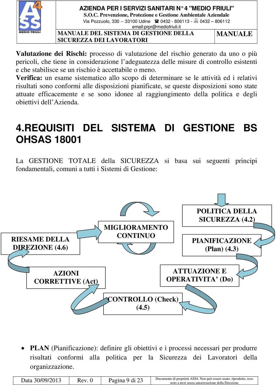 Verifica: un esame sistematico allo scopo di determinare se le attività ed i relativi risultati sono conformi alle disposizioni pianificate, se queste disposizioni sono state attuate efficacemente e