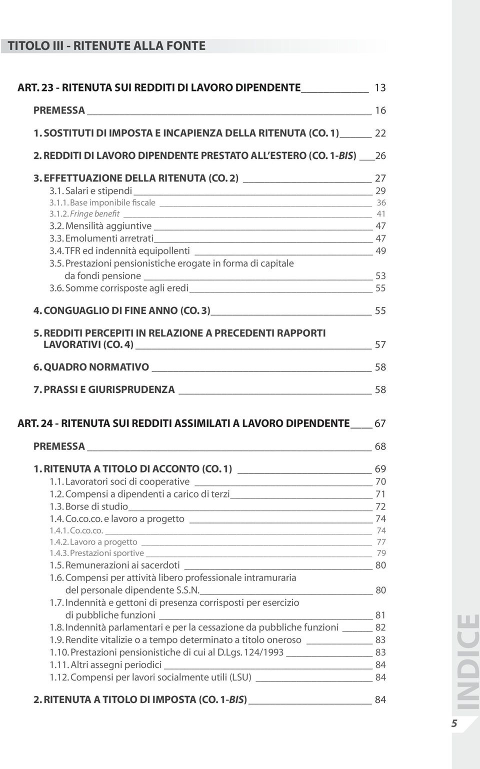 3. Emolumenti arretrati 47 3.4. TFR ed indennità equipollenti 49 3.5. Prestazioni pensionistiche erogate in forma di capitale da fondi pensione 53 3.6. Somme corrisposte agli eredi 55 4.