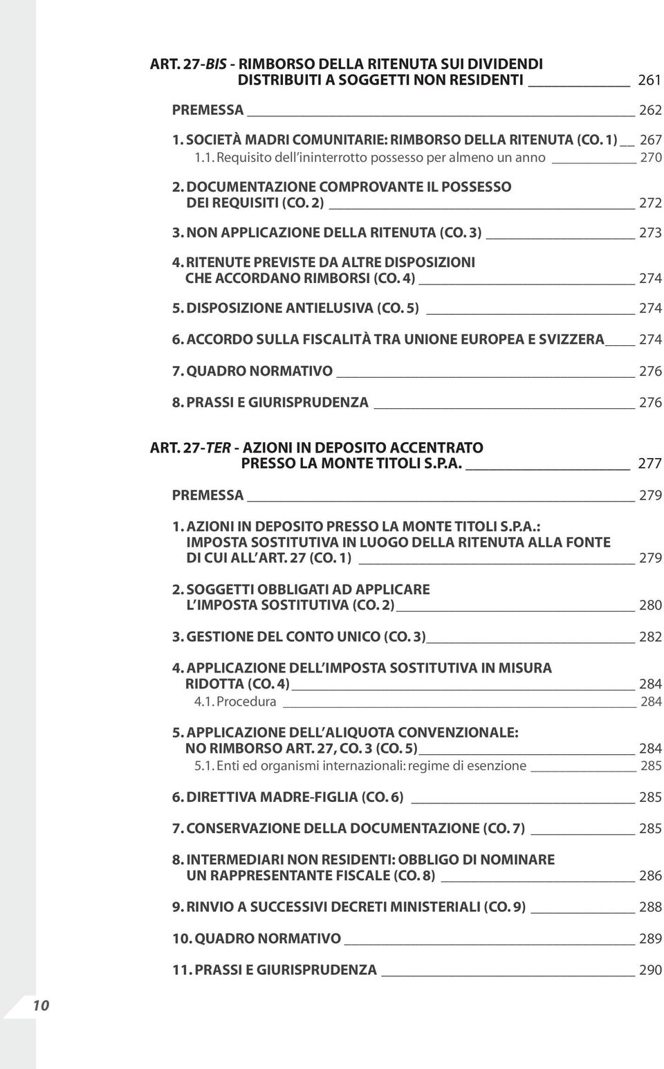 DISPOSIZIONE ANTIELUSIVA (CO. 5) 274 6. ACCORDO SULLA FISCALITÀ TRA UNIONE EUROPEA E SVIZZERA 274 7. QUADRO NORMATIVO 276 8. PRASSI E GIURISPRUDENZA 276 ART.