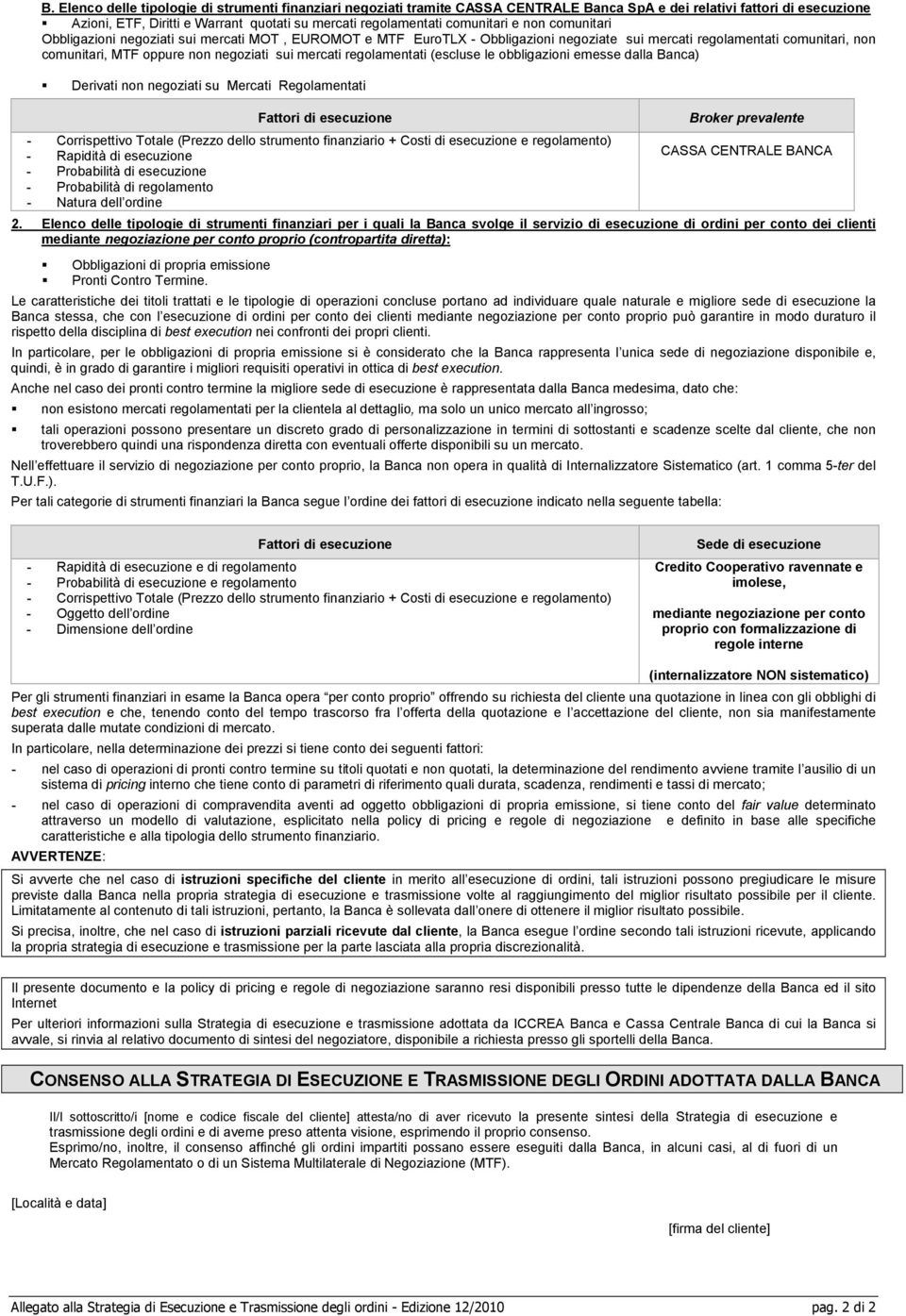 mercati regolamentati (escluse le obbligazioni emesse dalla Banca) Derivati non negoziati su Mercati Regolamentati Fattori di esecuzione - Corrispettivo Totale (Prezzo dello strumento finanziario +