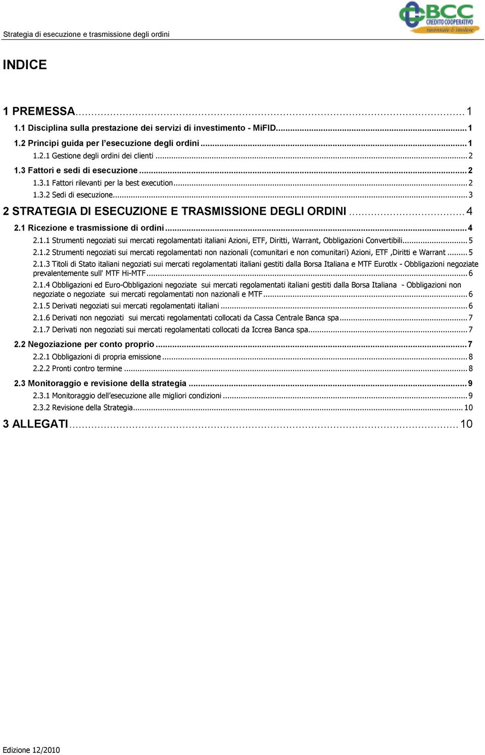 1 Ricezione e trasmissione di ordini... 4 2.1.1 Strumenti negoziati sui mercati regolamentati italiani Azioni, ETF, Diritti, Warrant, Obbligazioni Convertibili... 5 2.1.2 Strumenti negoziati sui mercati regolamentati non nazionali (comunitari e non comunitari) Azioni, ETF,Diritti e Warrant.