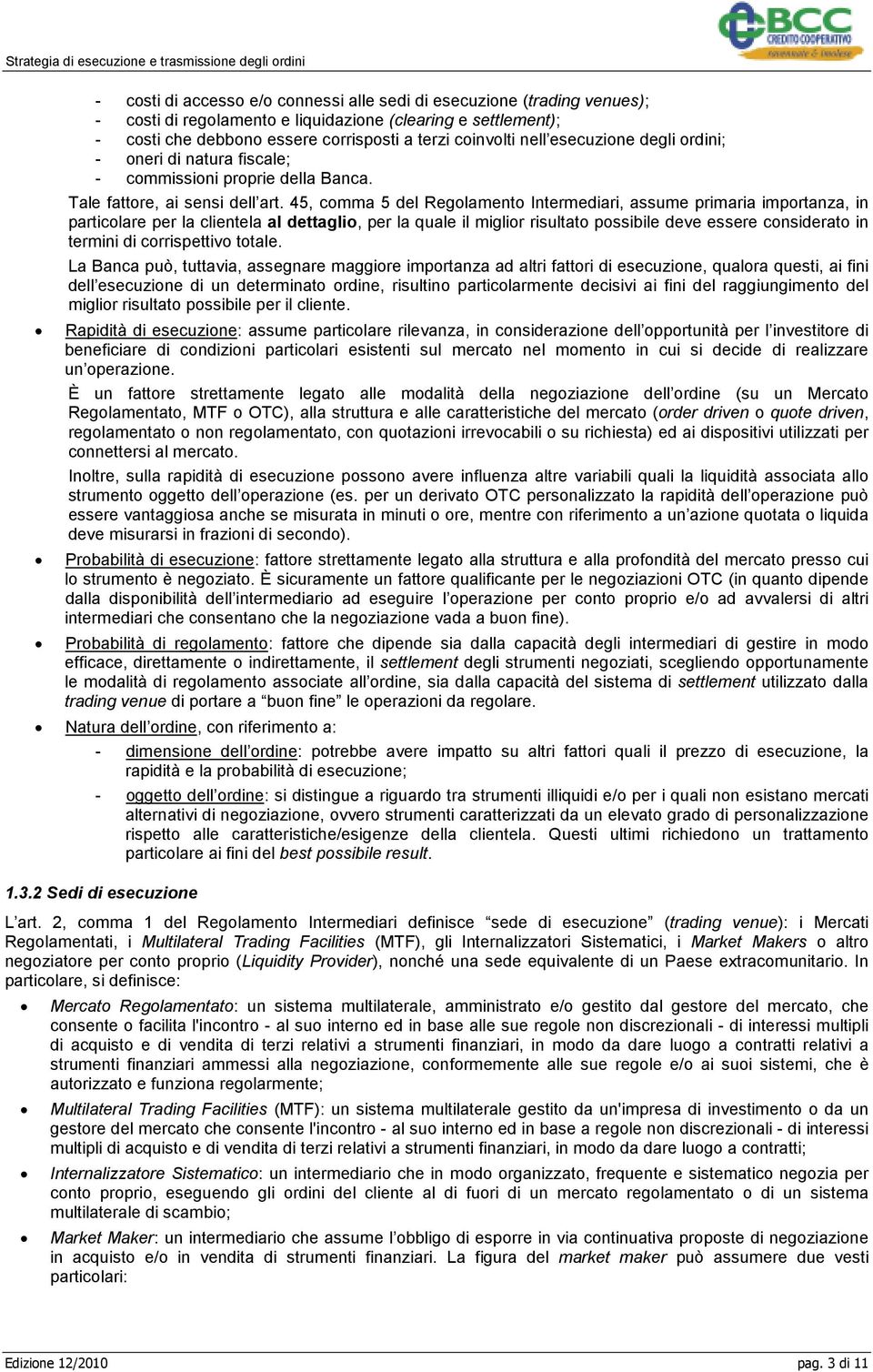 45, comma 5 del Regolamento Intermediari, assume primaria importanza, in particolare per la clientela al dettaglio, per la quale il miglior risultato possibile deve essere considerato in termini di