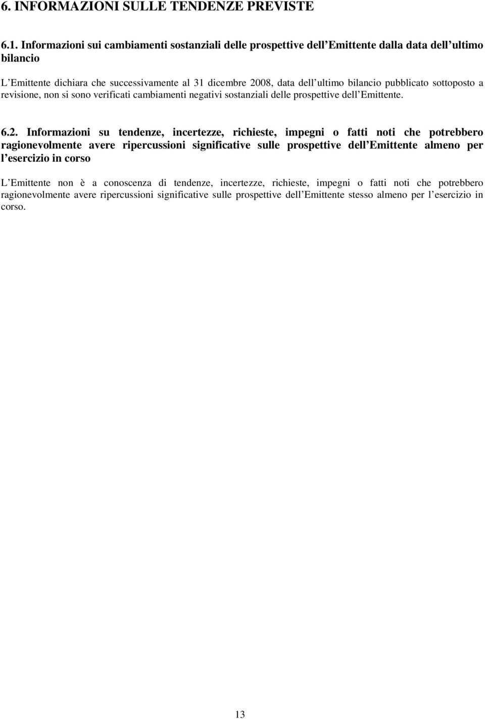 pubblicato sottoposto a revisione, non si sono verificati cambiamenti negativi sostanziali delle prospettive dell Emittente. 6.2.