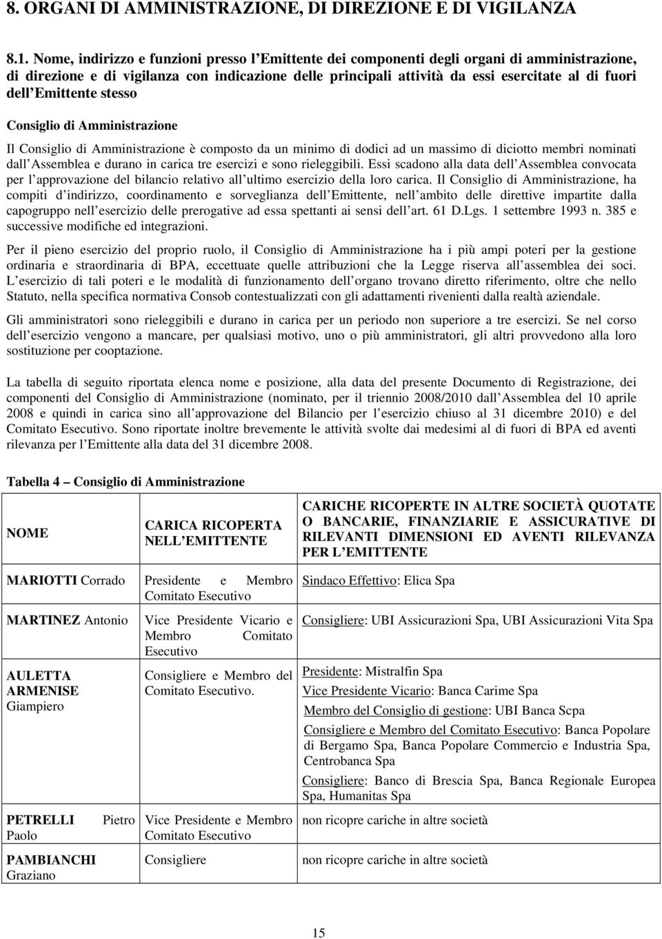 Emittente stesso Consiglio di Amministrazione Il Consiglio di Amministrazione è composto da un minimo di dodici ad un massimo di diciotto membri nominati dall Assemblea e durano in carica tre