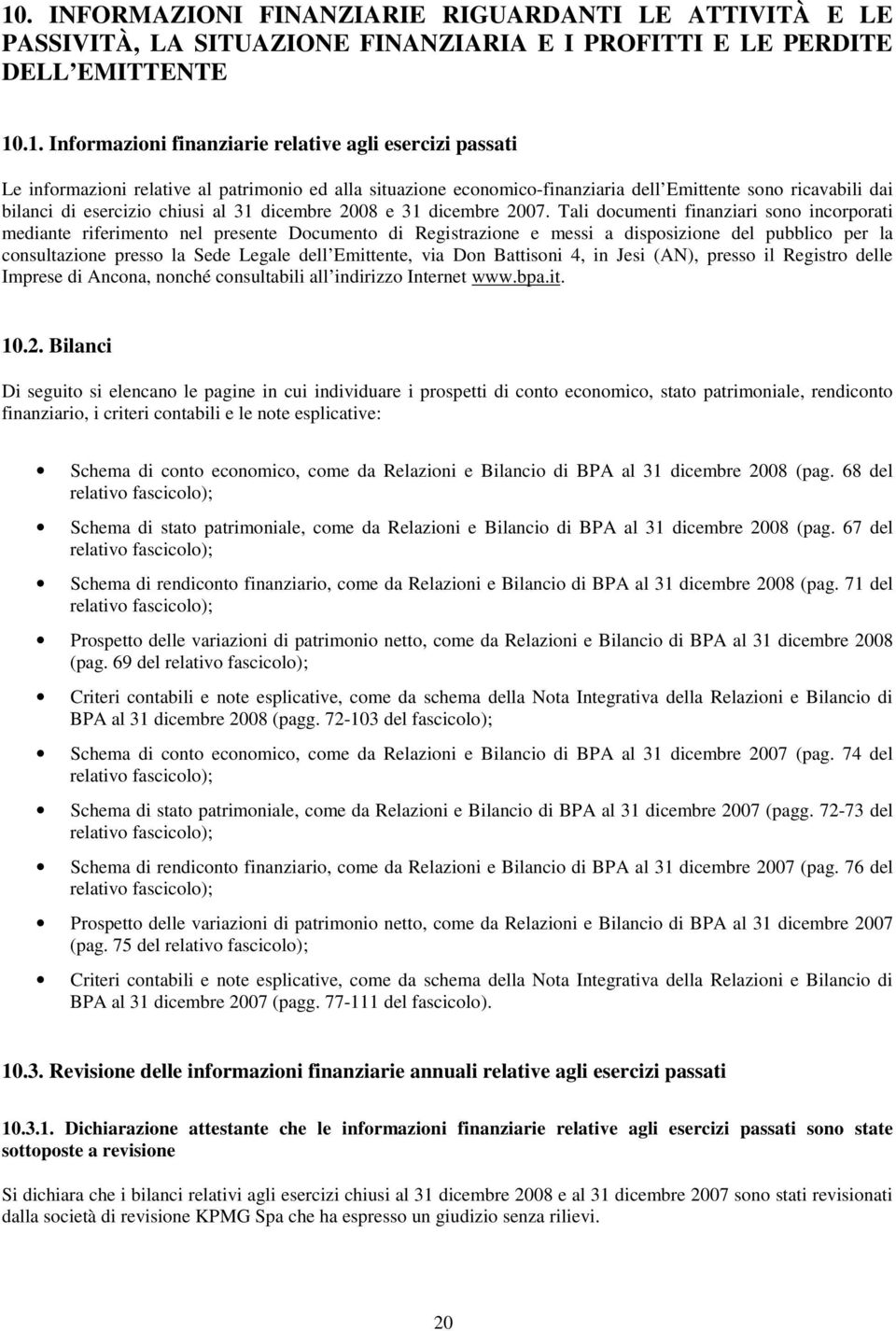 Tali documenti finanziari sono incorporati mediante riferimento nel presente Documento di Registrazione e messi a disposizione del pubblico per la consultazione presso la Sede Legale dell Emittente,