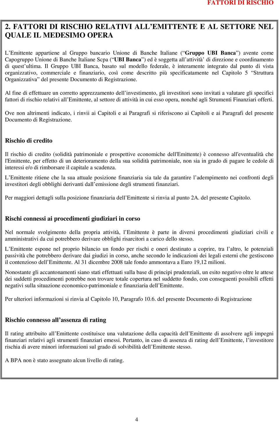 Unione di Banche Italiane Scpa ( UBI Banca ) ed è soggetta all attività di direzione e coordinamento di quest ultima.