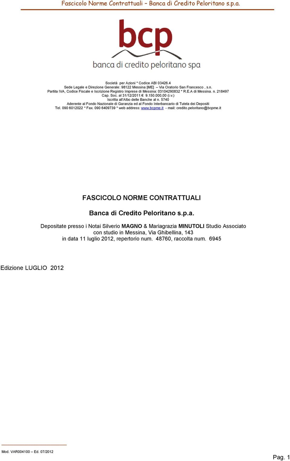 5740 Aderente al Fondo Nazionale di Garanzia ed al Fondo Interbancario di Tutela dei Depositi Tel. 090 6012022 * Fax. 090 6409739 * web address: www.bcpme.it - mail: credito.peloritano@bcpme.