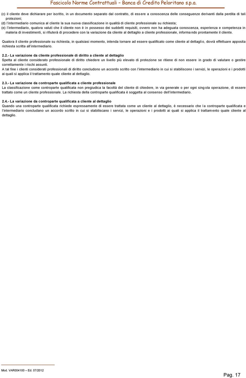 adeguata conoscenza, esperienza e competenza in materia di investimenti, si rifiuterà di procedere con la variazione da cliente al dettaglio a cliente professionale, informa ndo prontamente il