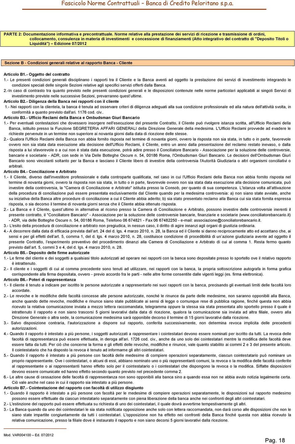 di "Deposito Titoli o Liquidità") Edizione 07/2012 Sezione B - Condizioni generali relative al rapporto Banca - Cliente Articolo B1.- Oggetto del contratto 1.
