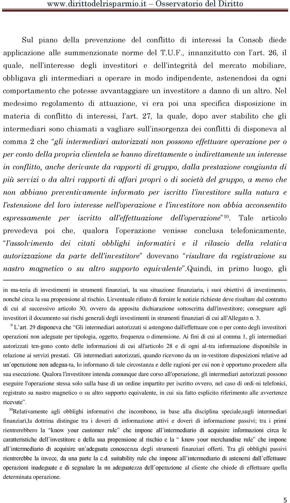 avvantaggiare un investitore a danno di un altro. Nel medesimo regolamento di attuazione, vi era poi una specifica disposizione in materia di conflitto di interessi, l art.