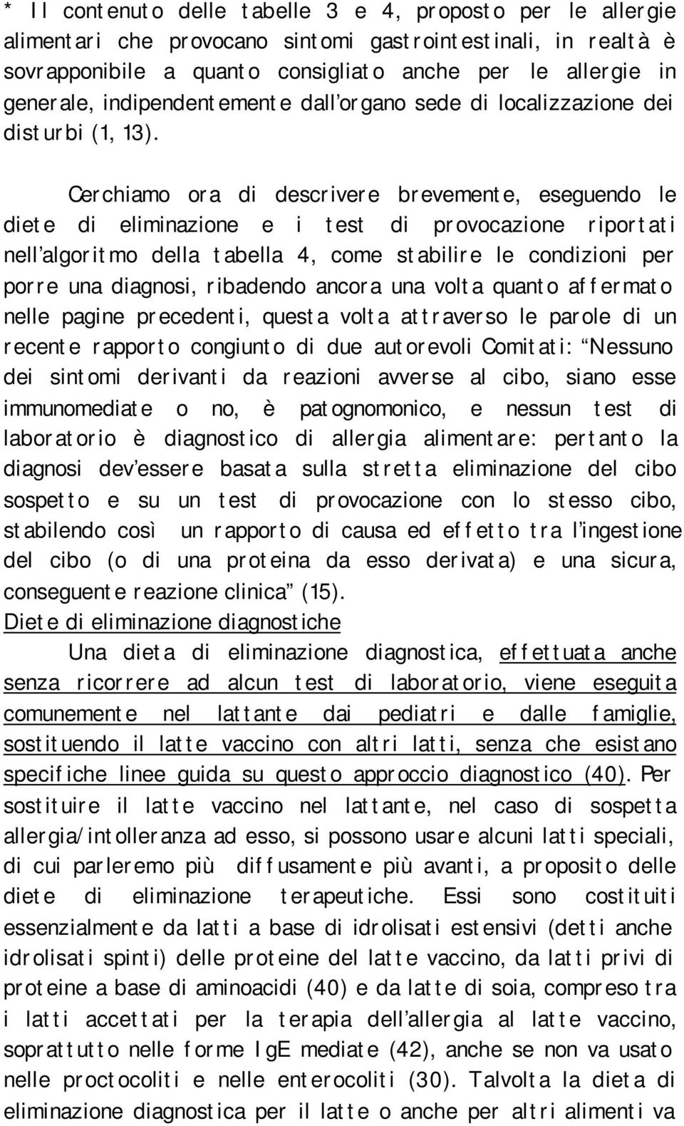 Cerchiamo ora di descrivere brevemente, eseguendo le diete di eliminazione e i test di provocazione riportati nell algoritmo della tabella 4, come stabilire le condizioni per porre una diagnosi,