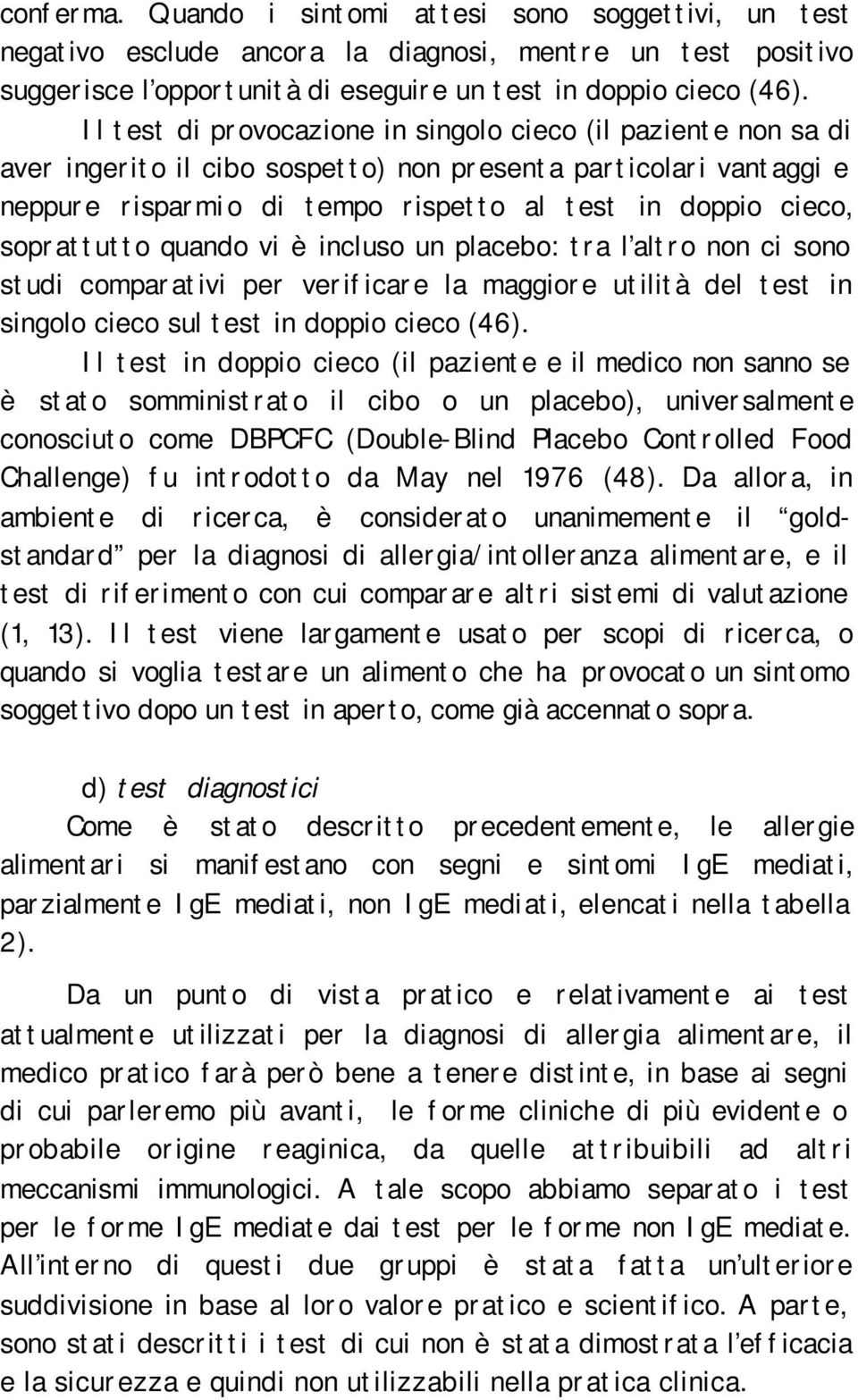 soprattutto quando vi è incluso un placebo: tra l altro non ci sono studi comparativi per verificare la maggiore utilità del test in singolo cieco sul test in doppio cieco (46).