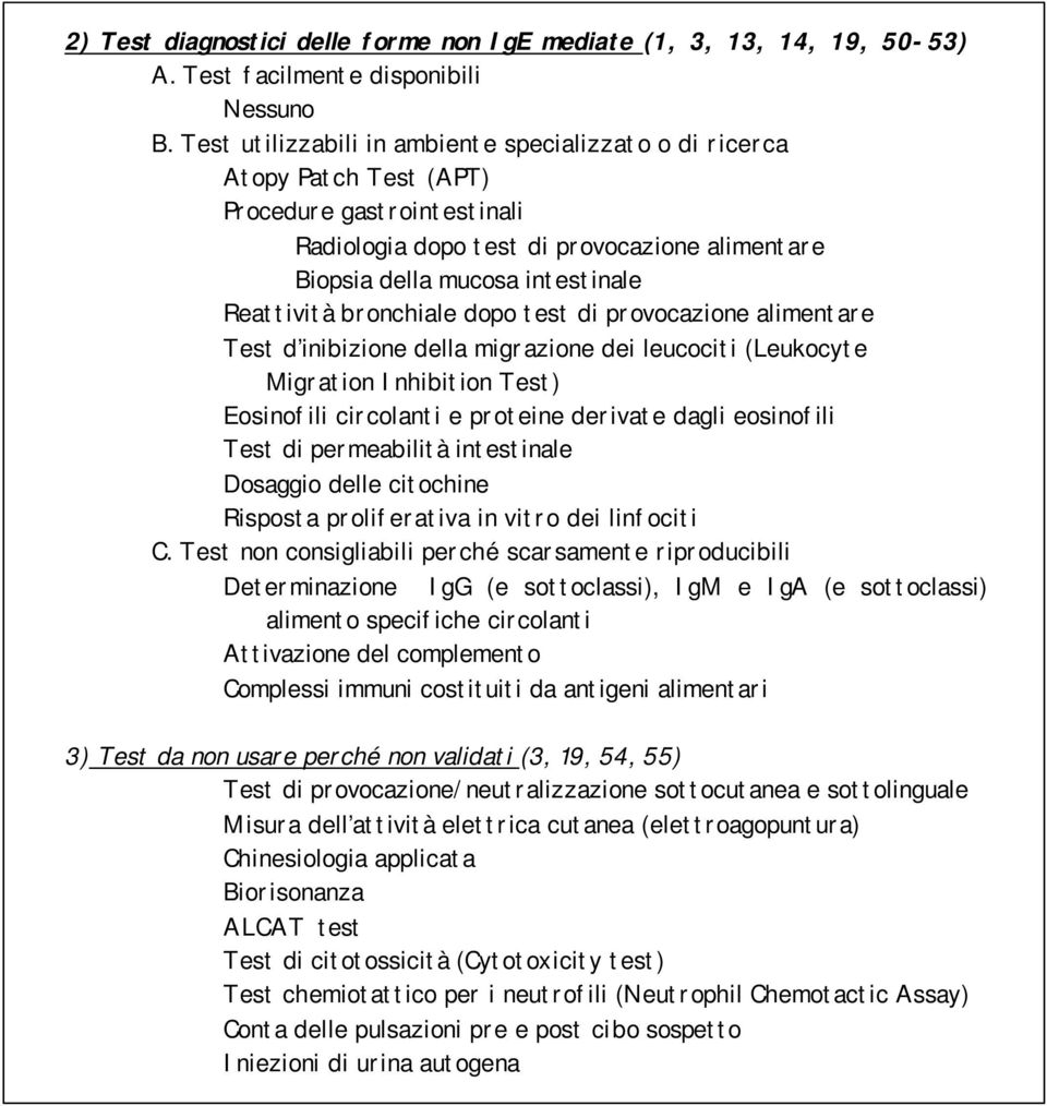 bronchiale dopo test di provocazione alimentare Test d inibizione della migrazione dei leucociti (Leukocyte Migration Inhibition Test) Eosinofili circolanti e proteine derivate dagli eosinofili Test