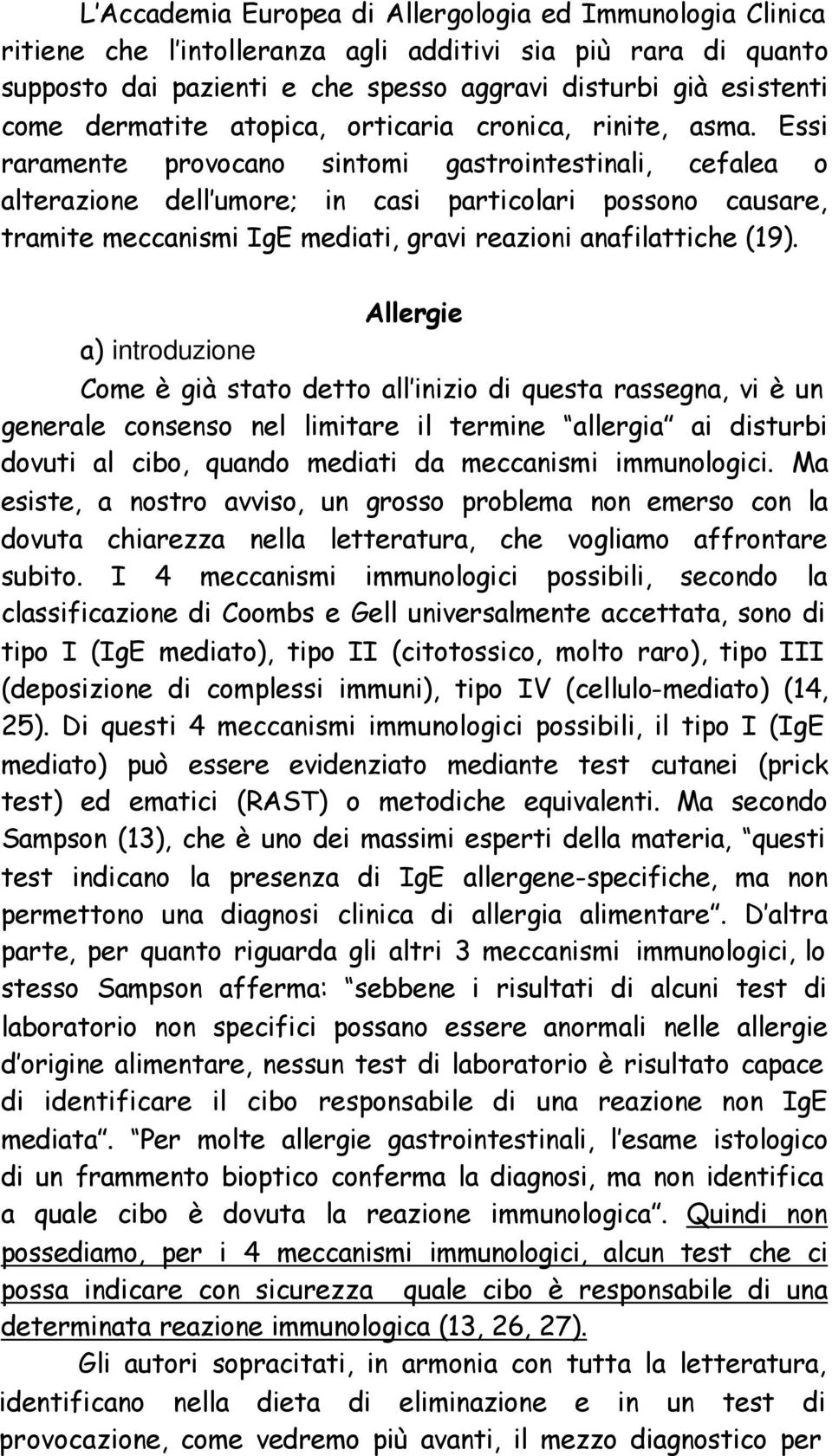 Essi raramente provocano sintomi gastrointestinali, cefalea o alterazione dell umore; in casi particolari possono causare, tramite meccanismi IgE mediati, gravi reazioni anafilattiche (19).