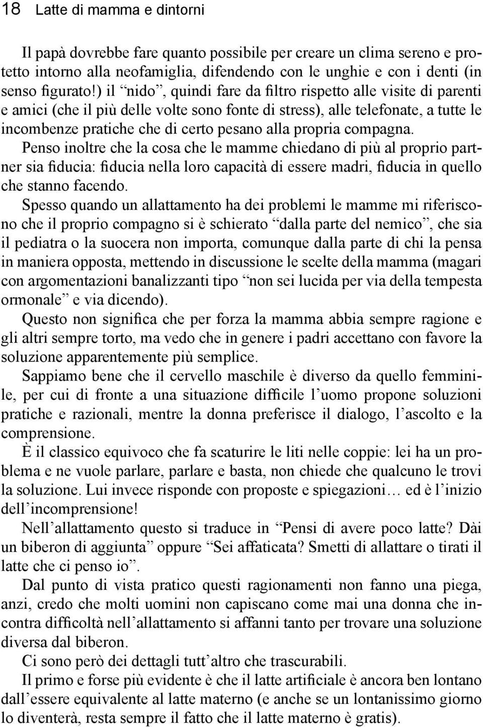 propria compagna. Penso inoltre che la cosa che le mamme chiedano di più al proprio partner sia fiducia: fiducia nella loro capacità di essere madri, fiducia in quello che stanno facendo.