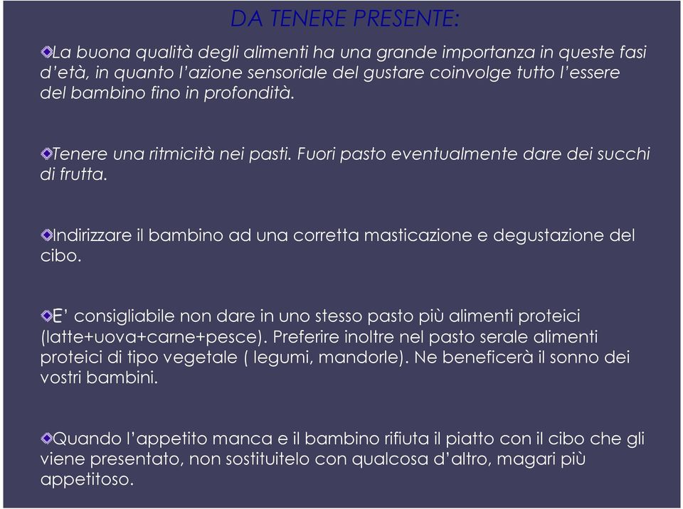 E consigliabile non dare in uno stesso pasto più alimenti proteici (latte+uova+carne+pesce). Preferire inoltre nel pasto serale alimenti proteici di tipo vegetale ( legumi, mandorle).