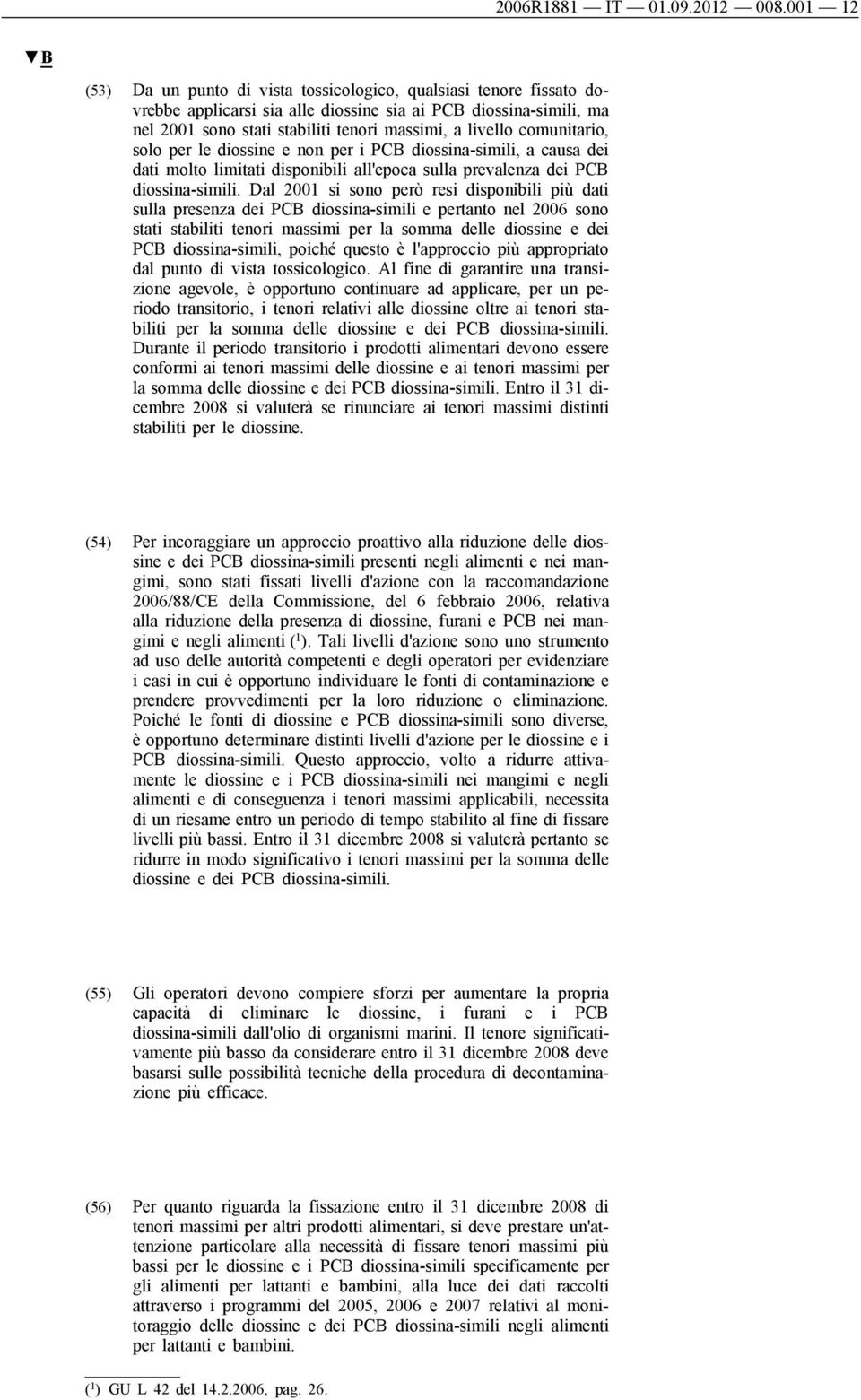 comunitario, solo per le diossine e non per i PCB diossina-simili, a causa dei dati molto limitati disponibili all'epoca sulla prevalenza dei PCB diossina-simili.