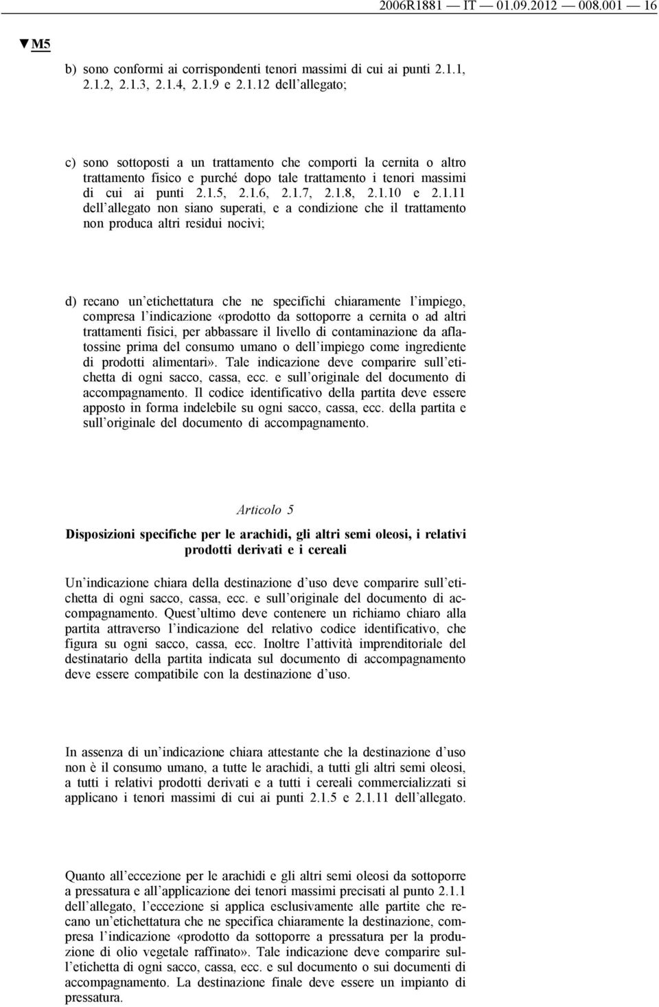 chiaramente l impiego, compresa l indicazione «prodotto da sottoporre a cernita o ad altri trattamenti fisici, per abbassare il livello di contaminazione da aflatossine prima del consumo umano o dell