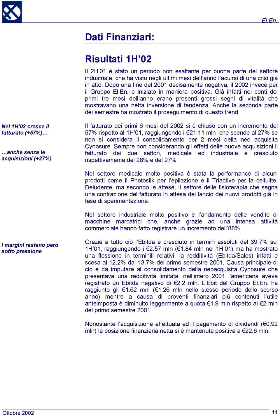 Già infatti nei conti dei primi tre mesi dell anno erano presenti grossi segni di vitalità che mostravano una netta inversione di tendenza.