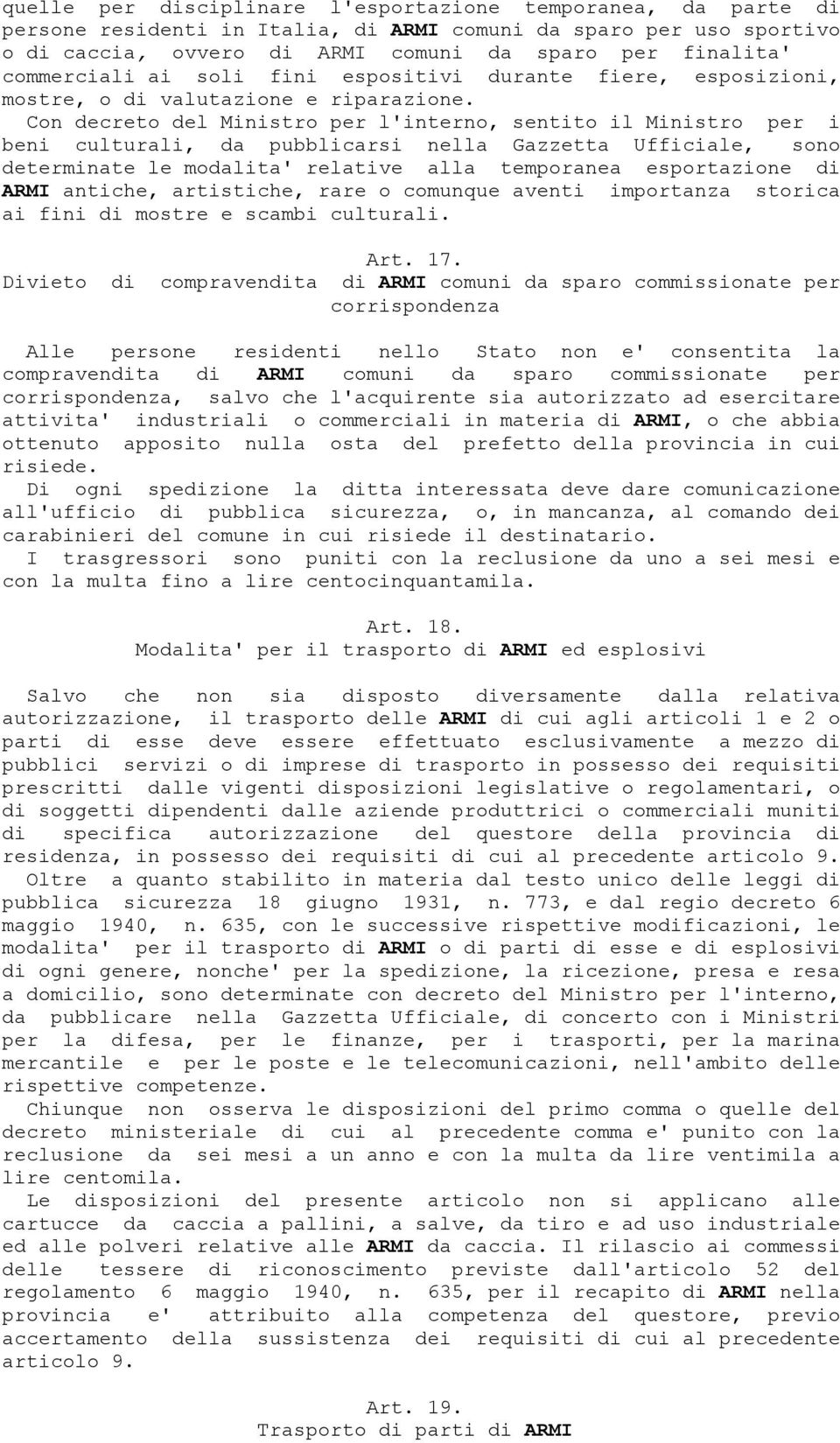 Con decreto del Ministro per l'interno, sentito il Ministro per i beni culturali, da pubblicarsi nella Gazzetta Ufficiale, sono determinate le modalita' relative alla temporanea esportazione di ARMI