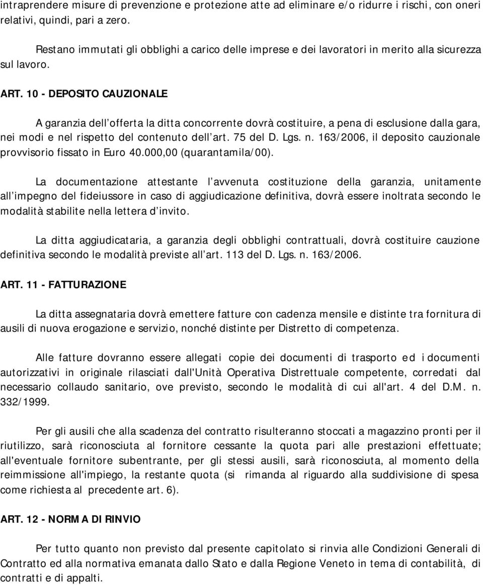 10 - DEPOSITO CAUZIONALE A garanzia dell offerta la ditta concorrente dovrà costituire, a pena di esclusione dalla gara, nei modi e nel rispetto del contenuto dell art. 75 del D. Lgs. n. 163/2006, il deposito cauzionale provvisorio fissato in Euro 40.