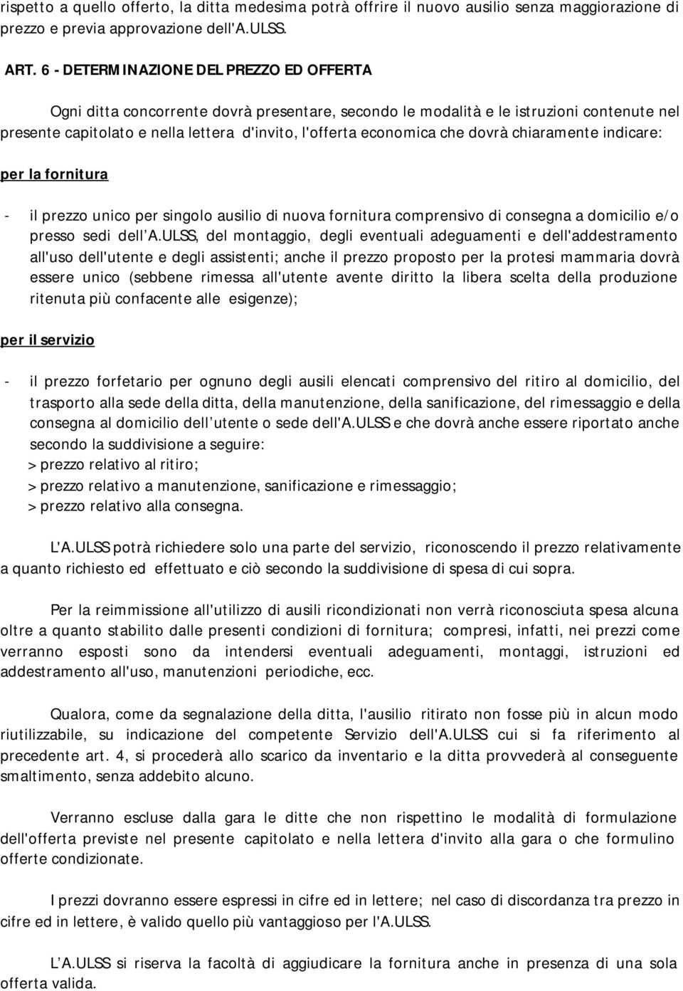 che dovrà chiaramente indicare: per la fornitura - il prezzo unico per singolo ausilio di nuova fornitura comprensivo di consegna a domicilio e/o presso sedi dell A.