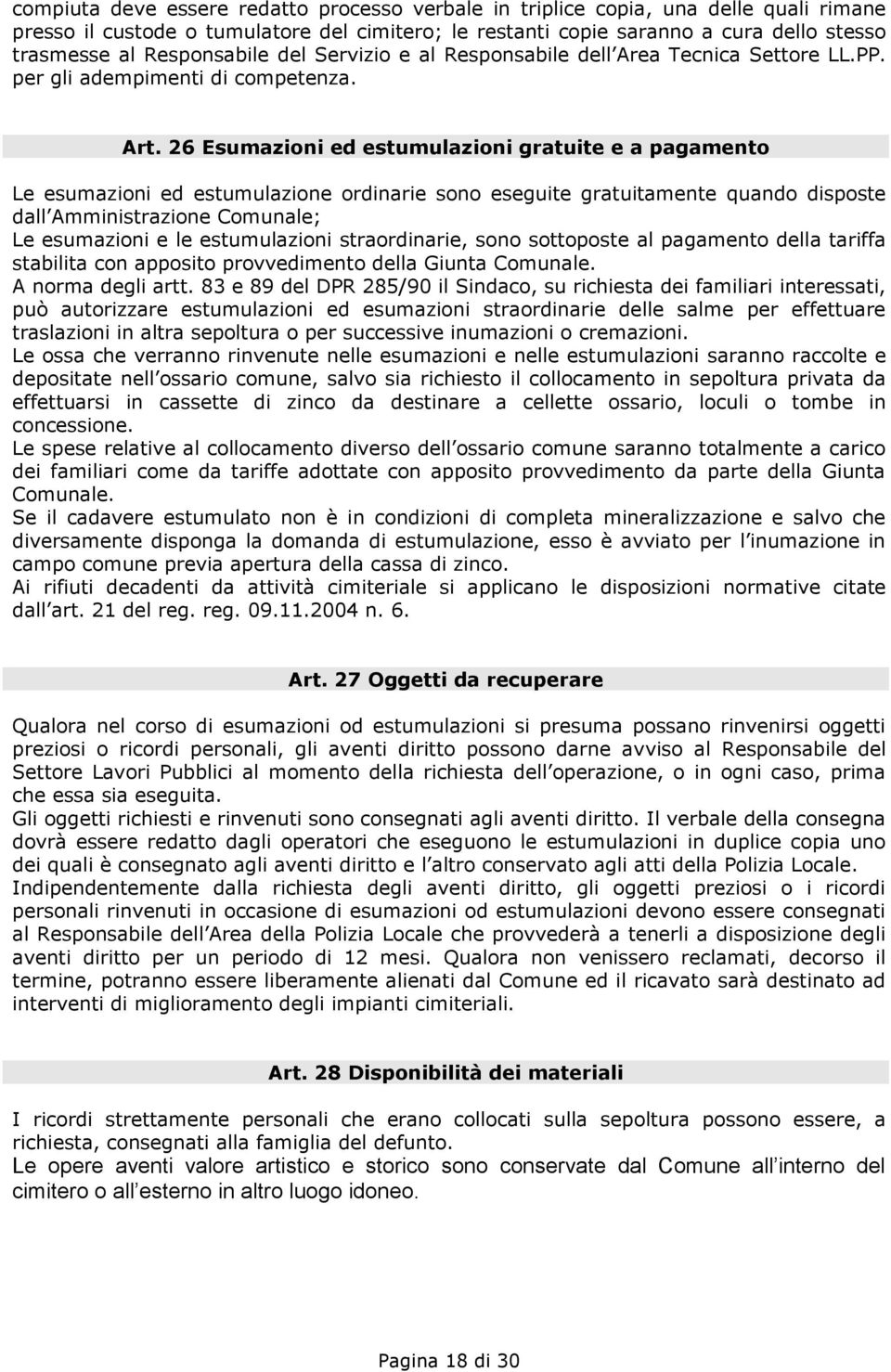 26 Esumazioni ed estumulazioni gratuite e a pagamento Le esumazioni ed estumulazione ordinarie sono eseguite gratuitamente quando disposte dall Amministrazione Comunale; Le esumazioni e le