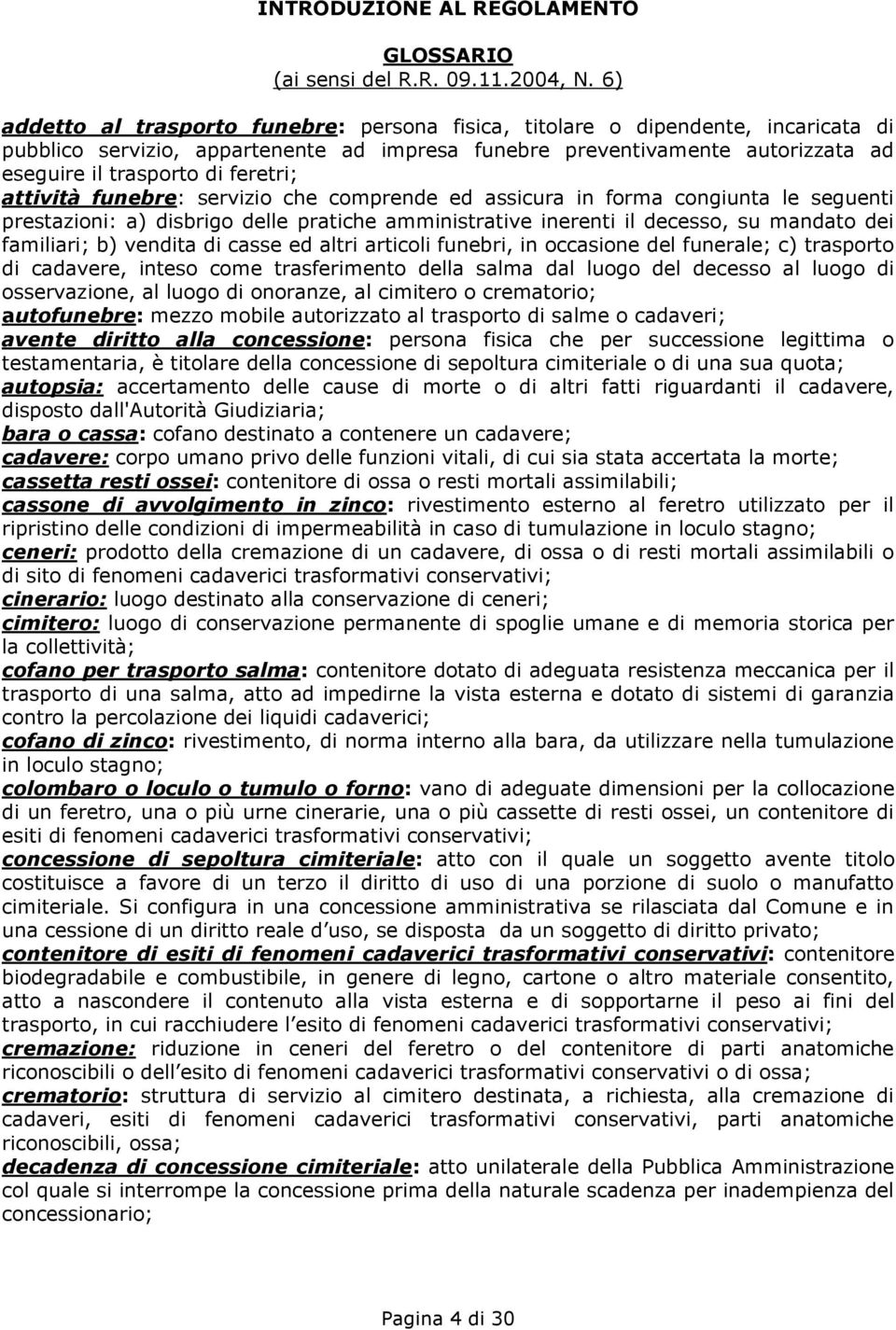 feretri; attività funebre: servizio che comprende ed assicura in forma congiunta le seguenti prestazioni: a) disbrigo delle pratiche amministrative inerenti il decesso, su mandato dei familiari; b)