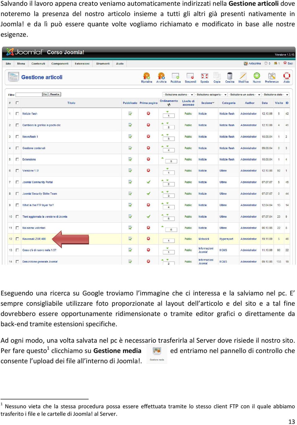 E sempre consigliabile utilizzare foto proporzionate al layout dell articolo e del sito e a tal fine dovrebbero essere opportunamente ridimensionate o tramite editor grafici o direttamente da