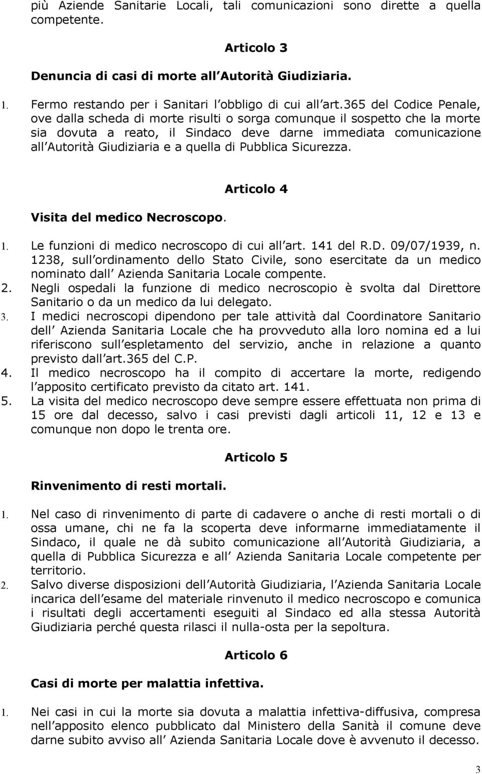 365 del Codice Penale, ove dalla scheda di morte risulti o sorga comunque il sospetto che la morte sia dovuta a reato, il Sindaco deve darne immediata comunicazione all Autorità Giudiziaria e a