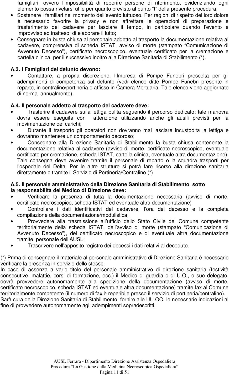 Per ragioni di rispetto del loro dolore è necessario favorire la privacy e non affrettare le operazioni di preparazione e trasferimento del cadavere per lasciare il tempo, in particolare quando l