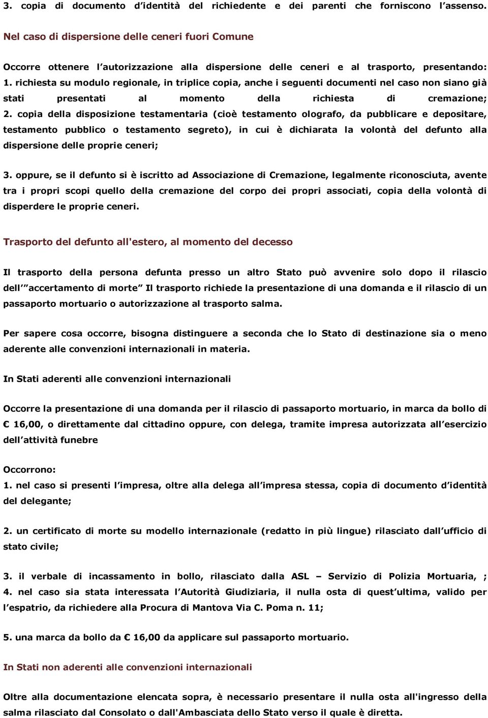 richiesta su modulo regionale, in triplice copia, anche i seguenti documenti nel caso non siano già stati presentati al momento della richiesta di cremazione; 2.