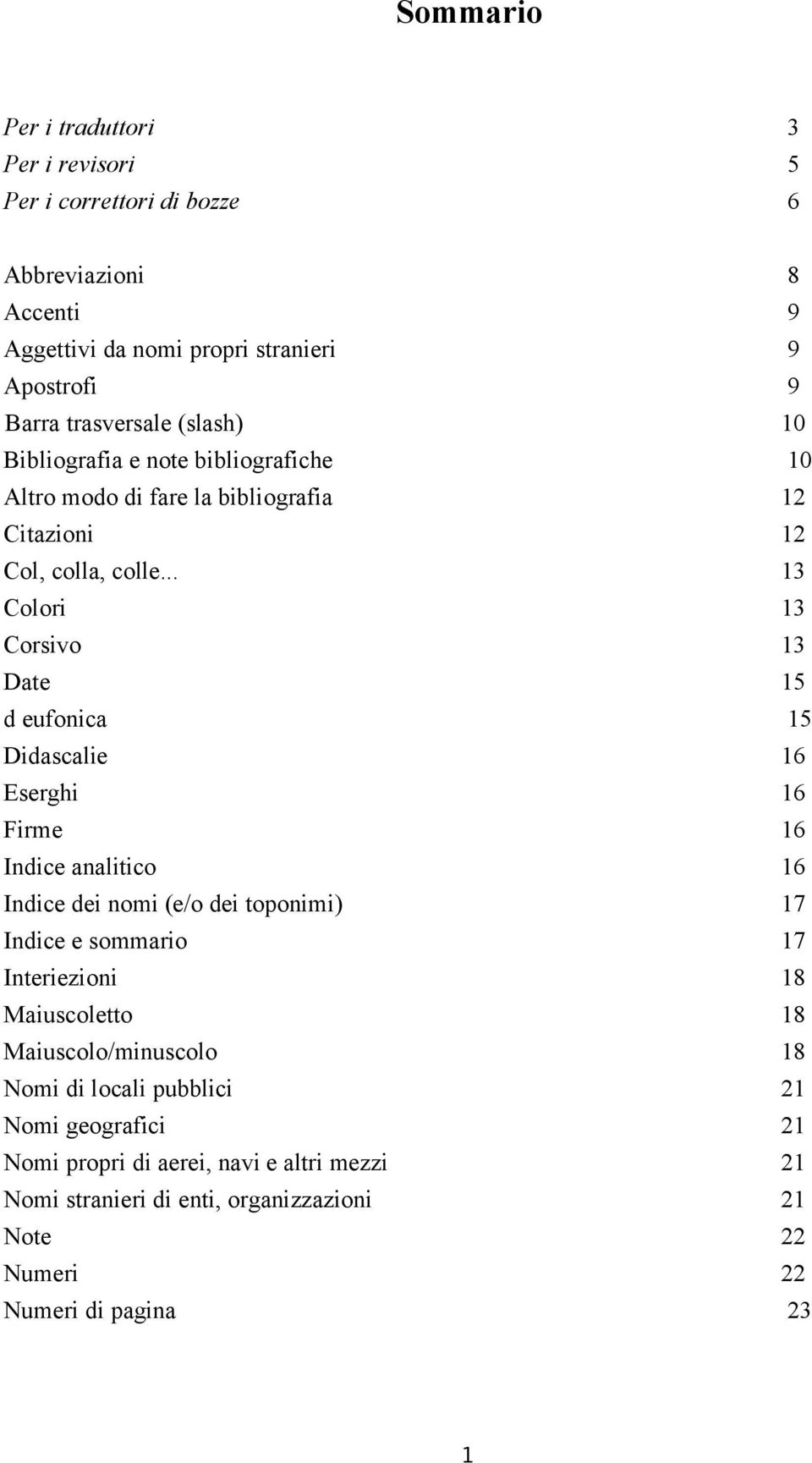 .. 13 Colori 13 Corsivo 13 Date 15 d eufonica 15 Didascalie 16 Eserghi 16 Firme 16 Indice analitico 16 Indice dei nomi (e/o dei toponimi) 17 Indice e sommario 17