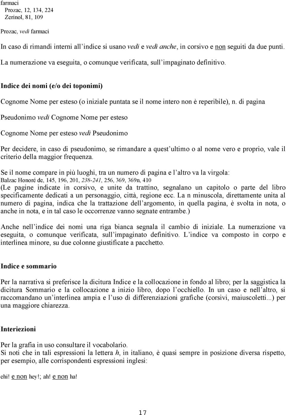 di pagina Pseudonimo vedi Cognome Nome per esteso Cognome Nome per esteso vedi Pseudonimo Per decidere, in caso di pseudonimo, se rimandare a quest ultimo o al nome vero e proprio, vale il criterio