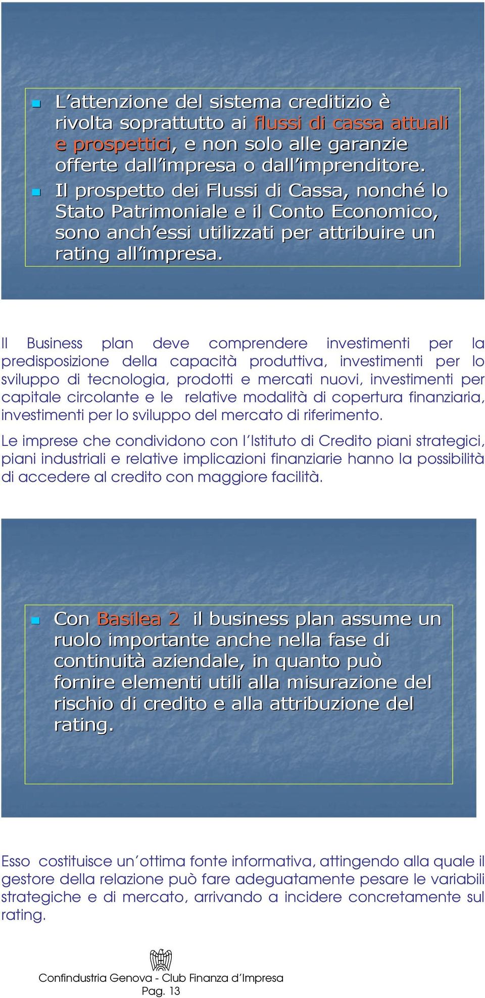 Le imprese che condividono con l Istituto di Credito piani strategici, piani industriali e relative implicazioni finanziarie hanno la possibilità di accedere al credito con maggiore