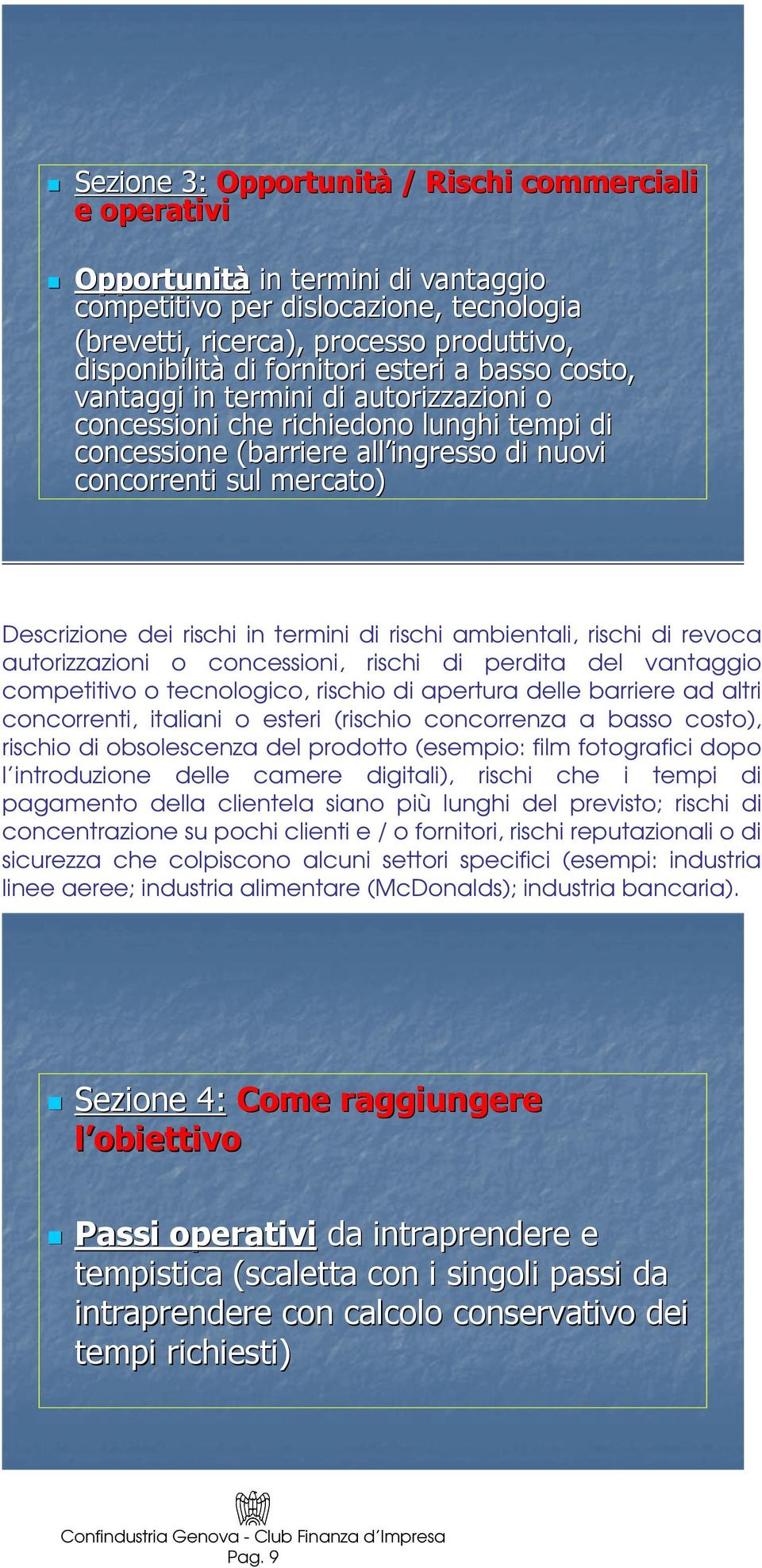 apertura delle barriere ad altri concorrenti, italiani o esteri (rischio concorrenza a basso costo), rischio di obsolescenza del prodotto (esempio: film fotografici dopo l