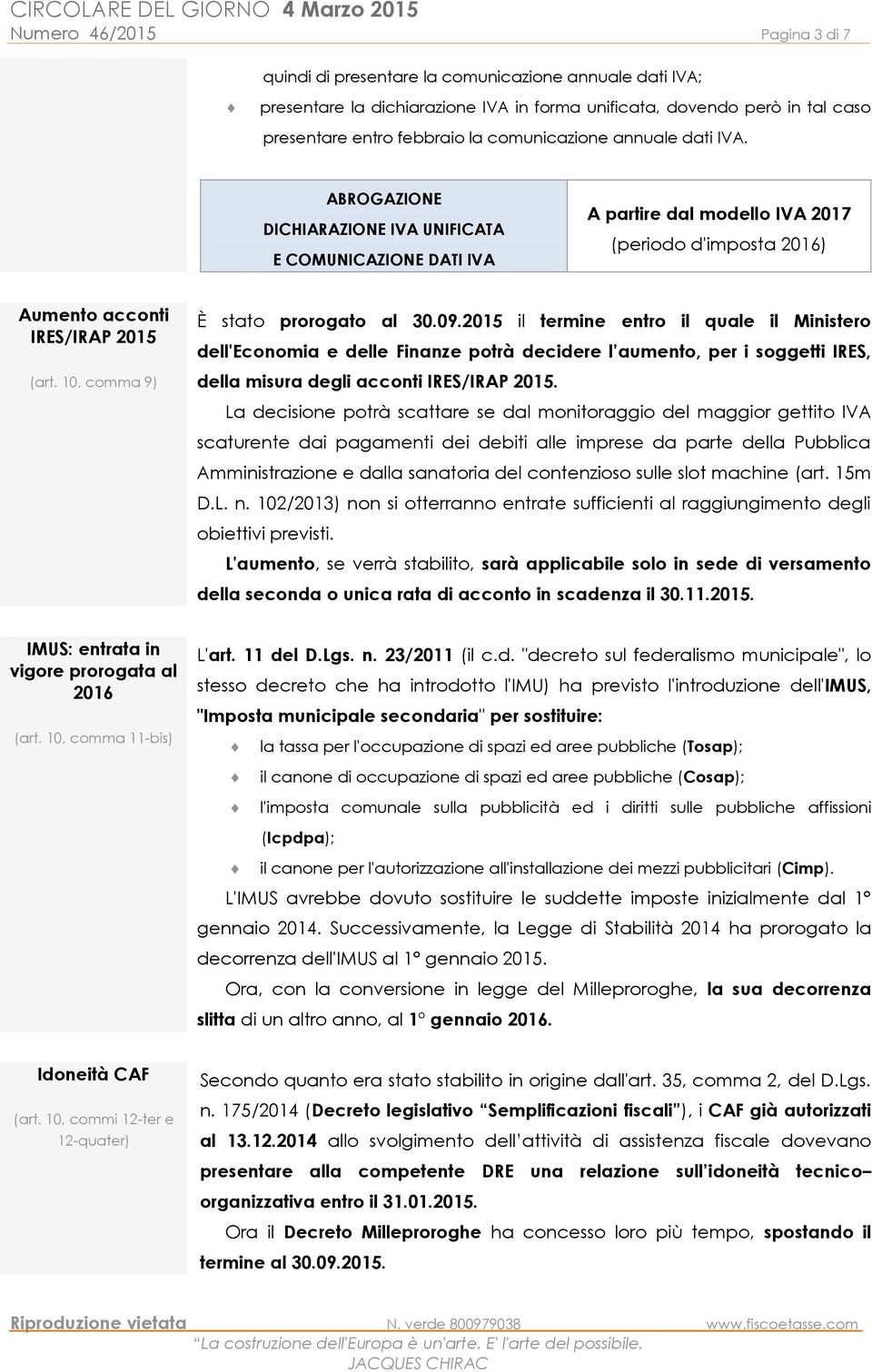 ABROGAZIONE DICHIARAZIONE IVA UNIFICATA E COMUNICAZIONE DATI IVA A partire dal modello IVA 2017 (periodo d'imposta 2016) Aumento acconti IRES/IRAP 2015 comma 9) È stato prorogato al 30.09.