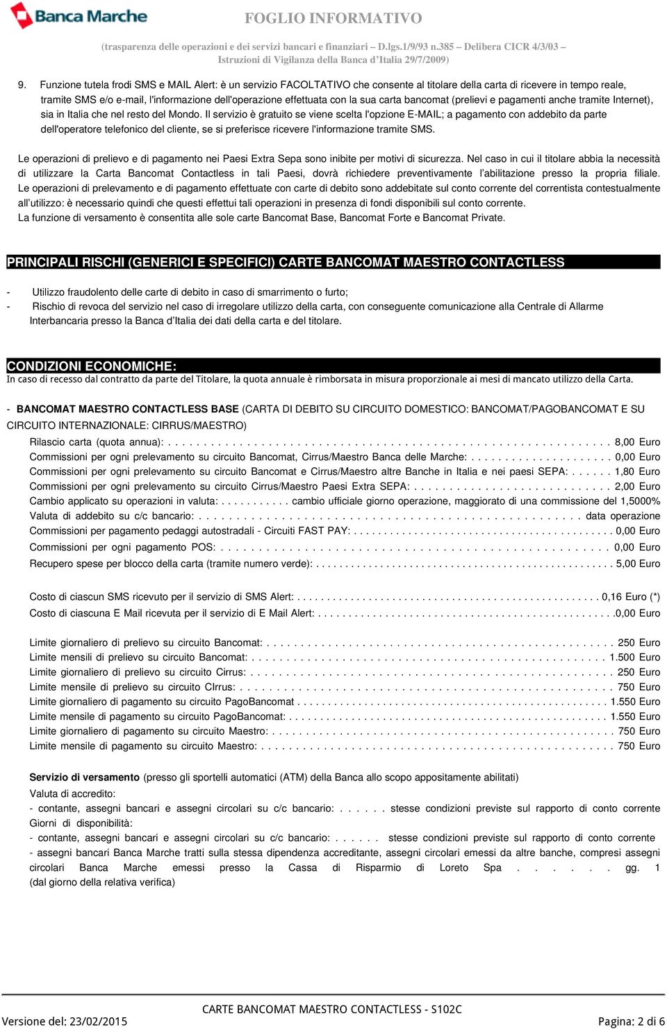 Il servizio è gratuito se viene scelta l'opzione E-MAIL; a pagamento con addebito da parte dell'operatore telefonico del cliente, se si preferisce ricevere l'informazione tramite SMS.