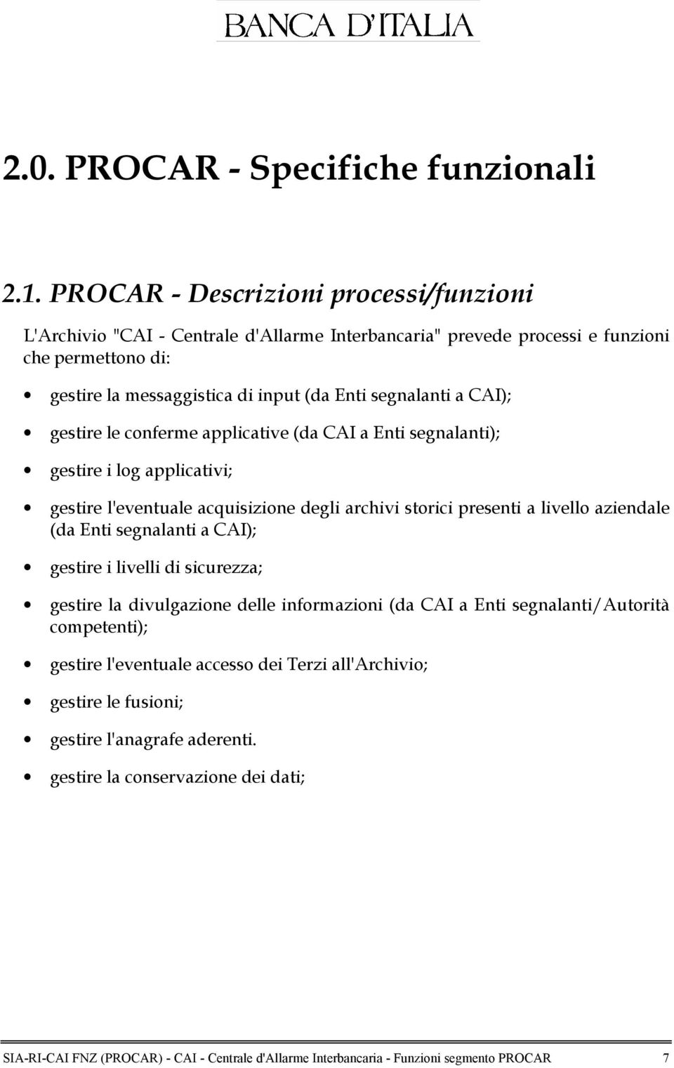 CAI); gestire le conferme applicative (da CAI a Enti segnalanti); gestire i log applicativi; gestire l'eventuale acquisizione degli archivi storici presenti a livello aziendale (da Enti segnalanti