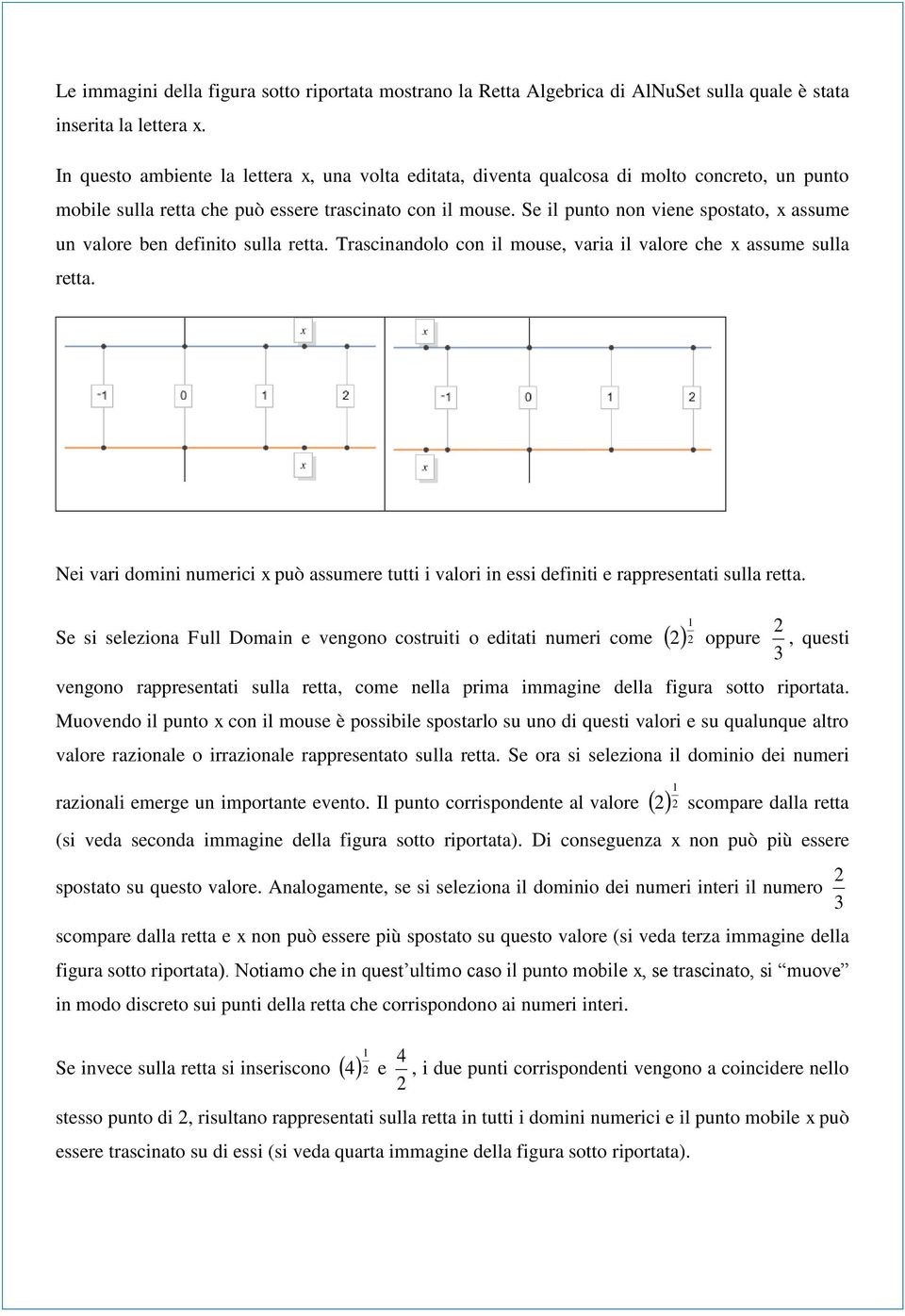 Se il punto non viene spostato, x assume un valore ben definito sulla retta. Trascinandolo con il mouse, varia il valore che x assume sulla retta.