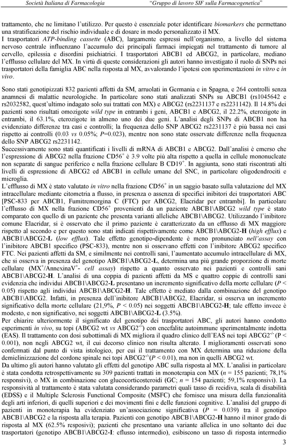 tumore al cervello, epilessia e disordini psichiatrici. I trasportatori ABCB1 ed ABCG2, in particolare, mediano l efflusso cellulare del MX.